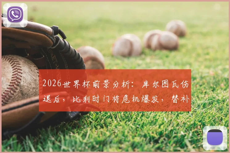 2026世界杯前景分析:库尔图瓦伤退后,比利时门将危机爆发,替补门将拉门斯能否扛起重任?