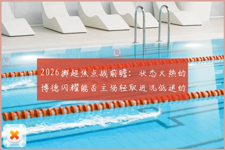 2026挪超焦点战前瞻：状态火热的博德闪耀能否主场轻取近况低迷的布兰？附两队近期战绩深度解析