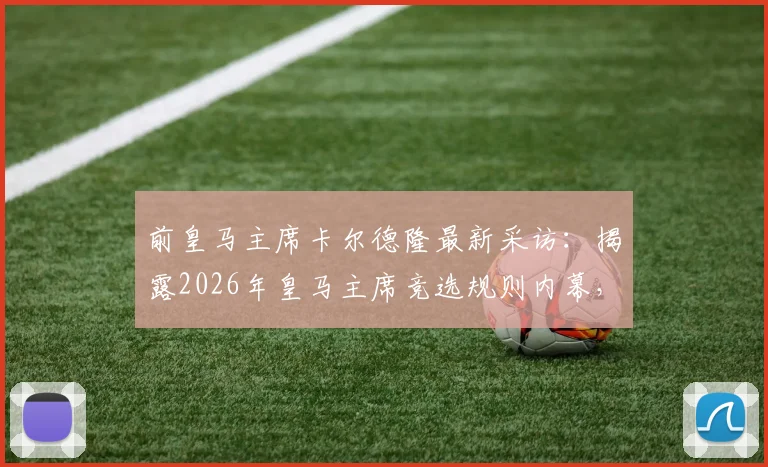 前皇马主席卡尔德隆最新采访:揭露2026年皇马主席竞选规则内幕,直指弗洛伦蒂诺操控,称发布会为耻辱